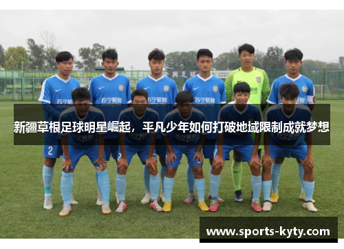 新疆草根足球明星崛起，平凡少年如何打破地域限制成就梦想