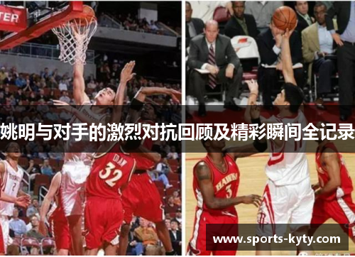 姚明与对手的激烈对抗回顾及精彩瞬间全记录