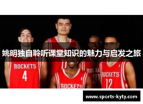 姚明独自聆听课堂知识的魅力与启发之旅