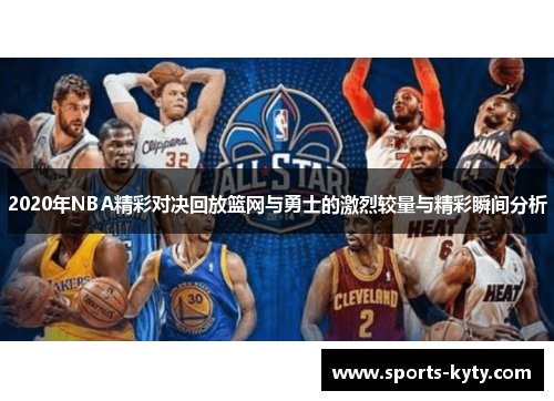 2020年NBA精彩对决回放篮网与勇士的激烈较量与精彩瞬间分析